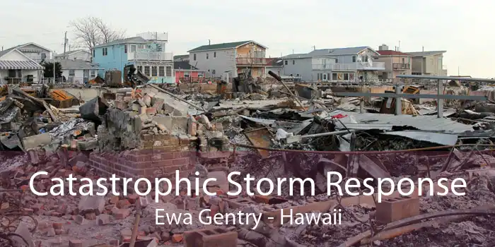 Catastrophic Storm Response Ewa Gentry - Hawaii