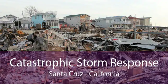 Catastrophic Storm Response Santa Cruz - California