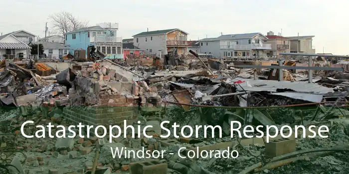 Catastrophic Storm Response Windsor - Colorado