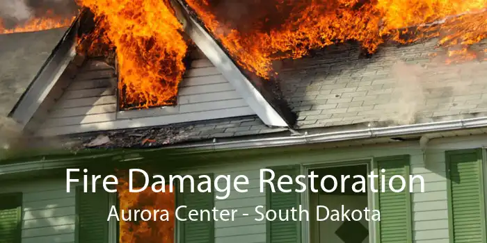 Fire Damage Restoration Aurora Center - South Dakota