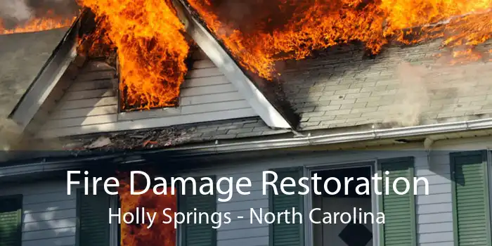 Fire Damage Restoration Holly Springs - North Carolina