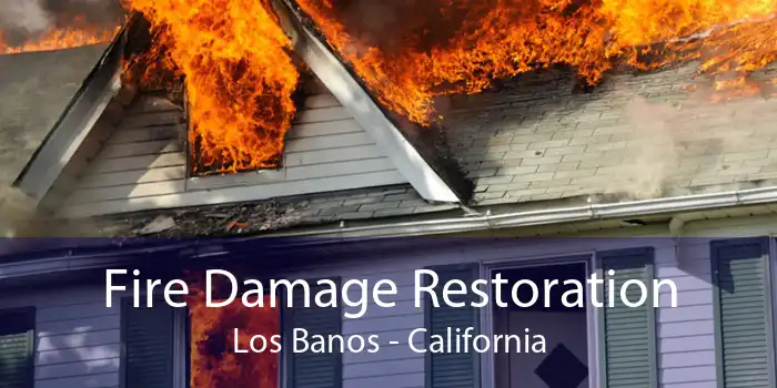 Fire Damage Restoration Los Banos - California