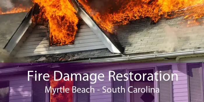 Fire Damage Restoration Myrtle Beach - South Carolina