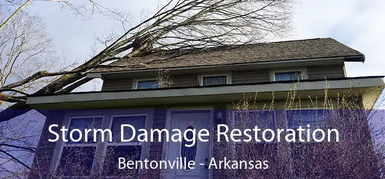 Storm Damage Restoration Bentonville - Arkansas