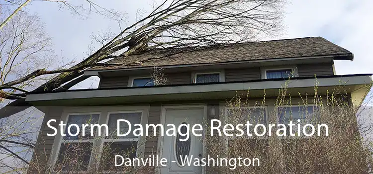 Storm Damage Restoration Danville - Washington