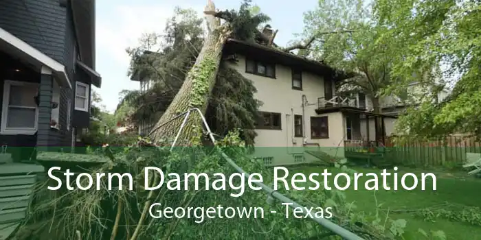Storm Damage Restoration Georgetown - Texas